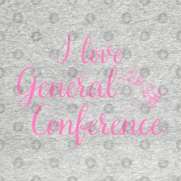 I Love General Conference LDS Mormon by MalibuSun